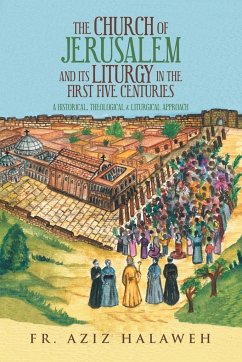 The Church of Jerusalem and Its Liturgy in the First Five Centuries - Halaweh, Fr. Aziz