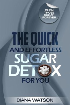 Sugar Detox - The Quick and Effortless Sugar Detox For You - Watson, Diana