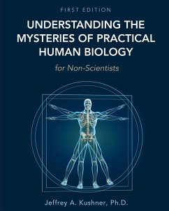 Understanding the Mysteries of Practical Human Biology for Non-Scientists - Kushner, Jeffrey A.