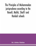 The principles of Muhammadan jurisprudence according to the Hanafi, Maliki, Shafi'i and Hanbali schools
