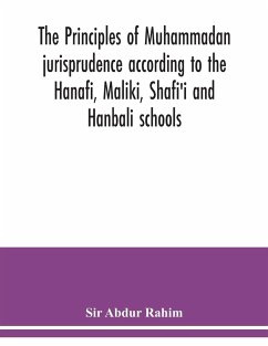 The principles of Muhammadan jurisprudence according to the Hanafi, Maliki, Shafi'i and Hanbali schools - Abdur Rahim