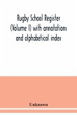 Rugby school register (Volume I) with annotations and alphabetical index