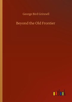 Beyond the Old Frontier - Grinnell, George Bird