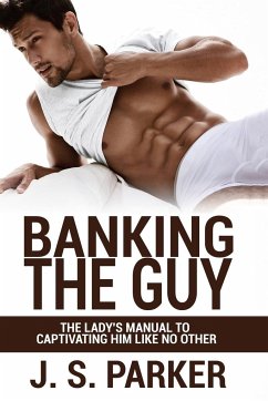 Dating Advice For Women - Banking the Guy - Parker, J. S.