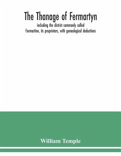 The Thanage of Fermartyn, including the district commonly called Formartine, its proprietors, with genealogical deductions; its parishes, ministers, Churches, churchyards, antiquities, - Temple, William