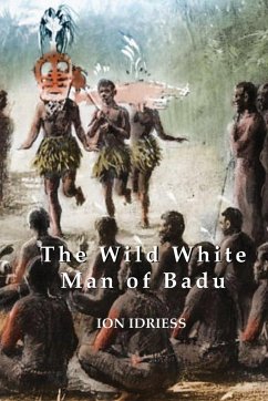 The Wild White Man of Badu - Idriess, Ion