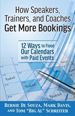 How Speakers, Trainers, and Coaches Get More Bookings - Desouza, Bernie; Davis, Mark; Schreiter, Tom "Big Al"