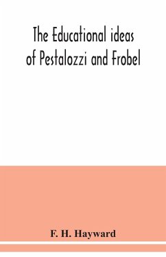 The educational ideas of Pestalozzi and Frobel. - H. Hayward, F.