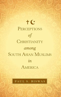 Perceptions of Christianity Among South Asian Muslims in America - Biswas, Paul S.