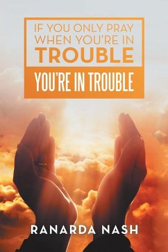 If You Only Pray When You'Re in Trouble You'Re in Trouble - Nash, Ranarda