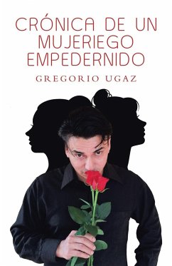 Crónica De Un Mujeriego Empedernido - Ugaz, Gregorio