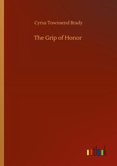 The Grip of Honor - Brady, Cyrus Townsend