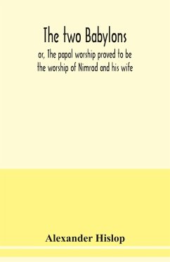 The two Babylons, or, The papal worship proved to be the worship of Nimrod and his wife - Hislop, Alexander