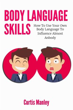 Body Language Skills: How To Use Your Own Body Language To Influence Almost Anybody (eBook, ePUB) - Tedder, Melynda; Manley, Curtis
