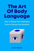 The Art Of Body Language: How To Reveal The Underlying Truth In Almost Any Situation (eBook, ePUB)