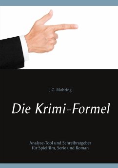 Die Krimi-Formel: Analyse-Tool und Schreibratgeber für Spielfilm, Serie und Roman - Mohring, J. C.