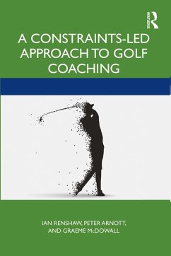 A Constraints-Led Approach to Golf Coaching (eBook, PDF) - Renshaw, Ian; Arnott, Peter; McDowall, Graeme