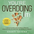 You're Overdoing It: 7 Days of Guided Meditations & Creative Visualizations on Adopting the Minimalist Mindset. Learning & Living the Mindful Movement Lifestyle (eBook, ePUB)