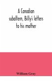 A Canadian subaltern, Billy's letters to his mother