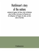 Hutchinson's story of the nations, containing the Egyptians, the Chinese, India, the Babylonian nation, the Hittites, the Assyrians, the Phoenicians and the Carthaginians, the Phrygians, the Lydians, and other nations of Asia Minor