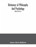 Dictionary of philosophy and psychology; including many of the principal conceptions of ethics, logic, aesthetics, philosophy of religion, mental pathology, anthropology, biology, neurology, physiology, economics, political and social philosophy, philolog