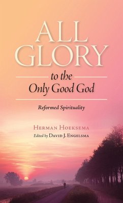 All Glory to the Only Good God - Hoeksema, Herman