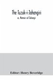 The Tuzuk-i-Jahangiri; or, Memoirs of Jahangir