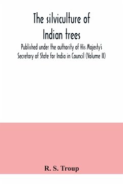 The silviculture of Indian trees. Published under the authority of His Majesty's Secretary of State for India in Council (Volume II) - S. Troup, R.