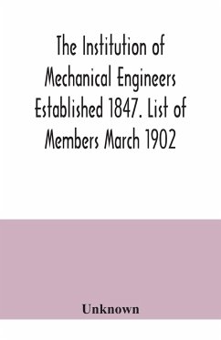 The Institution of Mechanical Engineers Established 1847. List of Members March 1902. - Unknown