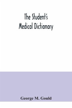 The student's medical dictionary; including all the words and phrases generally used in medicine, with their proper pronunciation and definitions; based on recent medical literature - M. Gould, George