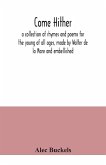 Come hither; a collection of rhymes and poems for the young of all ages, made by Walter de la Mare and embellished