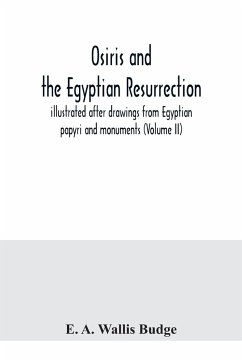 Osiris and the Egyptian resurrection; illustrated after drawings from Egyptian papyri and monuments (Volume II) - A. Wallis Budge, E.