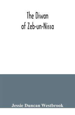 The Diwan of Zeb-un-Nissa, the first fifty ghazals rendered from the Persian by Magan Lal and Jessie Duncan Westbrook, with an introduction and notes - Duncan Westbrook, Jessie