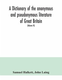 A dictionary of the anonymous and pseudonymous literature of Great Britain. Including the works of foreigners written in, or translated into the English language (Volume IV) - Halkett, Samuel; Laing, John