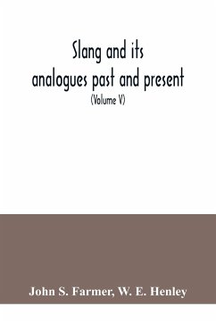 Slang and its analogues past and present. A dictionary, historical and comparative of the heterodox speech of all classes of society for more than three hundred years. With synonyms in English, French, German, Italian, etc (Volume V) - S. Farmer, John; E. Henley, W.