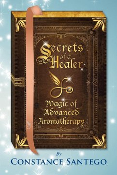 Secrets of a Healer - Magic of Advanced Aromatherapy - Santego, Constance