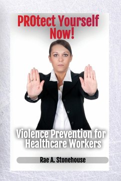 Protect Yourself Now! Violence Prevention for Healthcare Workers - Stonehouse, Rae A.