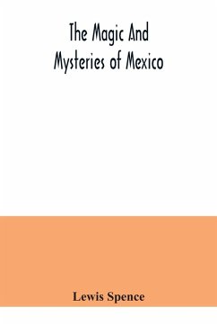 The magic and mysteries of Mexico - Spence, Lewis