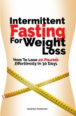Intermittent Fasting For Weight Loss: How To Lose 20 Pounds Effortlessly In 30 Days (eBook, ePUB)
