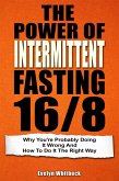 The Power Of Intermittent Fasting 16/8: Why You're Probably Doing It Wrong And How To Do It The Right Way (eBook, ePUB)