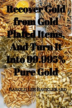 Recover Gold from Gold Plated Items, And Turn It Into 99.995% Pure Gold (eBook, ePUB) - 3rd, Harold L Hackler