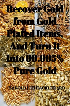 Cover Recover Gold from Gold Plated Items, And Turn It Into 99.995% Pure Gold (eBook, ePUB)