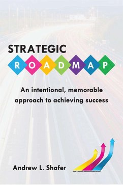 Strategic Roadmap: An Intentional, Memorable Approach to Achieving Success (eBook, ePUB) - Shafer, Andrew L.