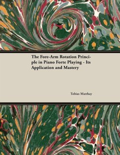 The Fore-Arm Rotation Principle in Piano Forte Playing - Its Application and Mastery (eBook, ePUB) - Matthay, Tobias