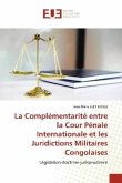 La Complémentarité entre la Cour Pénale Internationale et les Juridictions Militaires Congolaises La Complémentarité entre la Cour Pénale Internationale et les Juridictions Militaires Congolaises