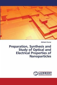 Preparation, Synthesis and Study of Optical and Electrical Properties of Nanoparticles - Kumar, Akhilesh