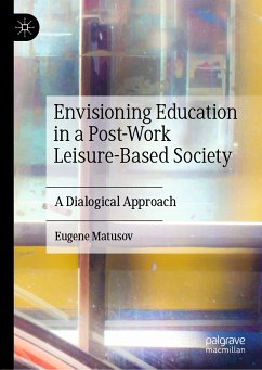Envisioning Education in a Post-Work Leisure-Based Society (eBook, PDF) - Matusov, Eugene