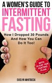 A Women's Guide To Intermittent Fasting: How I Dropped 30 Pounds And How You Can Do It Too! (eBook, ePUB)