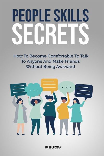People Skills Secrets: How To Become Comfortable To Talk To Anyone And Make Friends Without Being Awkward (eBook, ePUB) People Skills Secrets: How To Become Comfortable To Talk To Anyone And Make Friends Without Being Awkward (eBook, ePUB)