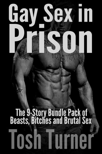 Gay Sex in Prison: The 9-Story Bundle Pack of Beasts, Bitches and Brutal Sex (eBook, ePUB) Gay Sex in Prison: The 9-Story Bundle Pack of Beasts, Bitches and Brutal Sex (eBook, ePUB)